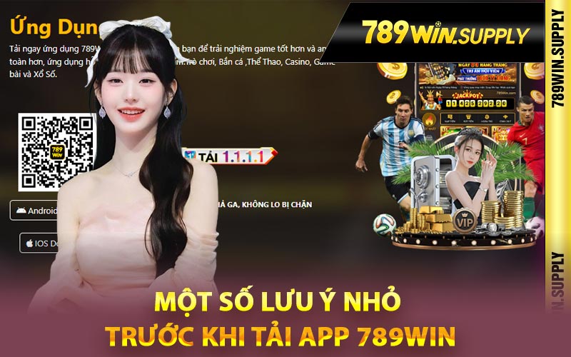 Một số lưu ý nhỏ trước khi tải app 789Win