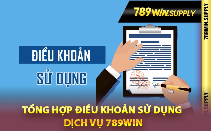 Tổng hợp điều khoản sử dụng dịch vụ 789Win